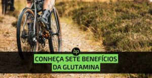 Conheça 7 benefícios da glutamina