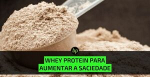 Whey protein para controlar o apetite e aumentar a saciedade