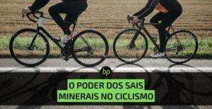 Sais minerais: o segredo para o melhor desempenho no ciclismo