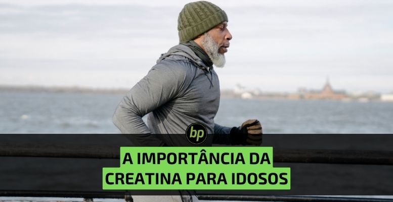 A importância da creatina para a saúde dos idosos