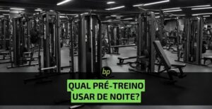 Suplemento pré-treino para noite, qual escolher?