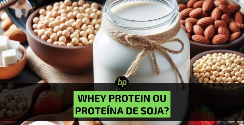 Whey Protein ou Proteína de Soja, qual a melhor opção?
